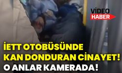 İETT otobüsünde kan donduran cinayet! O anlar kamerada!