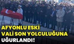 Afyonlu eski vali son yolculuğuna uğurlandı!