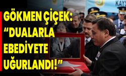 Gökmen Çiçek: “Dualarla Ebediyete Uğurlandı!”