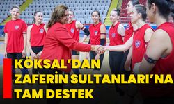 Köksal’dan Zaferin Sultanları’na Tam Destek