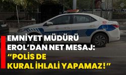 Emniyet Müdürü Erol’dan Net Mesaj: “Polis de Kural İhlali Yapamaz!”