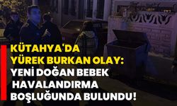 Kütahya'da yürek burkan olay: Yeni doğan bebek havalandırma boşluğunda bulundu!