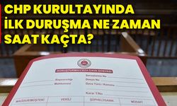 CHP Kurultayında ilk duruşma ne zaman, saat kaçta?