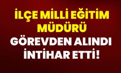 İlçe Milli Eğitim Müdürü görevden alındı, intihar etti!