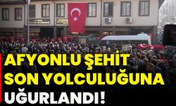 Afyonlu şehit son yolculuğuna uğurlandı!