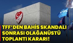 TFF’den bahis skandalı sonrası olağanüstü toplantı kararı!