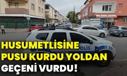 Husumetlisine pusu kurdu, yoldan geçeni vurdu!