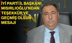 İYİ Parti İl Başkanı Mısırlıoğlu’ndan Teşekkür ve Geçmiş Olsun Mesajı