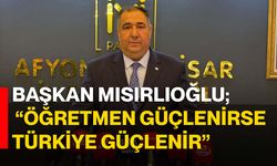 Başkan Mısırlıoğlu; “Öğretmen güçlenirse Türkiye güçlenir”