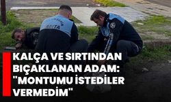 Kalça ve sırtından bıçaklanan adam: "Montumu istediler vermedim"