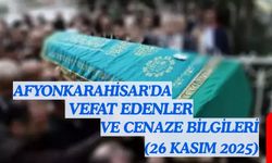 Afyonkarahisar'da vefat edenler ve cenaze bilgileri (26 Kasım 2025)