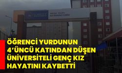 Öğrenci yurdunun 4’üncü katından düşen üniversiteli genç kız hayatını kaybetti