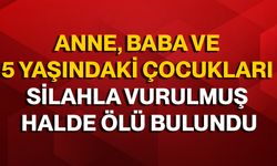 Anne, baba ve 5 yaşındaki çocukları silahla vurulmuş halde ölü bulundu