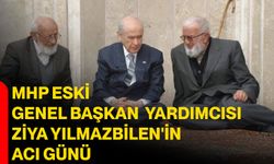 MHP Eski Genel Başkan Yardımcısı Ziya Yılmazbilen’in Acı Günü