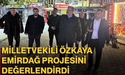Milletvekili Özkaya, Emirdağ Projesini Değerlendirdi
