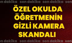 Özel okulda öğretmenin gizli kamera skandalı