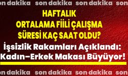 Haftalık Ortalama Fiili Çalışma Süresi Kaç Saat Oldu? İşsizlik Rakamları Açıklandı: Kadın–Erkek Makası Büyüyor
