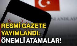 Resmi Gazete yayımlandı: Önemli atamalar!