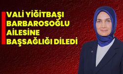 Vali Yiğitbaşı Barbarosoğlu Ailesine Başsağlığı Diledi