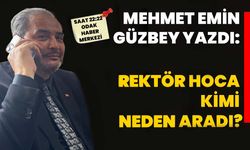 Rektör Hoca kimi neden aradı?