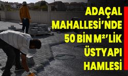 Adaçal Mahallesi’nde 50 Bin m²’lik Üstyapı Hamlesi