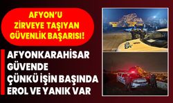 Afyon’u Zirveye Taşıyan Güvenlik Başarısı! Afyonkarahisar Güvende, Çünkü İşin Başında Erol Ve Yanık Var