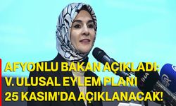 Afyonlu Bakan Açıkladı: V. Ulusal Eylem Planı 25 Kasım'da Açıklanacak!