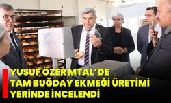 Yusuf Özer MTAL’de Tam Buğday Ekmeği Üretimi Yerinde İncelendi