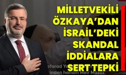 Milletvekili Özkaya’dan İsrail’deki Skandal İddialara Sert Tepki