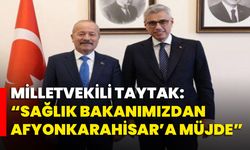Milletvekili Taytak: “Sağlık Bakanımızdan Afyonkarahisar’a Müjde”