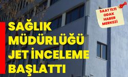 Sağlık Müdürlüğü jet inceleme başlattı