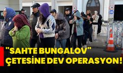 "Sahte bungalov" çetesine dev operasyon!