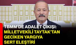 TBMM’de Adalet Çıkışı: Milletvekili Taytak’tan Geciken Yargıya Sert Eleştiri