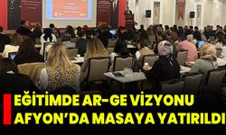 Eğitimde Ar-Ge Vizyonu Afyon’da Masaya Yatırıldı