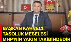 Başkan Kahveci: Taşoluk Meselesi MHP’nin Yakın Takibindedir