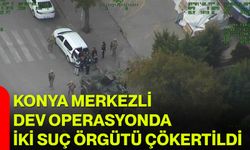 Konya Merkezli Dev Operasyonda İki Suç Örgütü Çökertildi