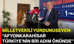 Milletvekili Yurdunuseven: “Afyonkarahisar Türkiye’nin Bir Adım Önünde”