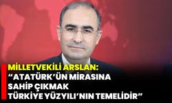 Milletvekili Arslan: “Atatürk’ün Mirasına Sahip Çıkmak Türkiye Yüzyılı’nın Temelidir”