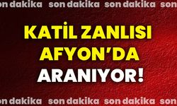 Katil zanlısı Afyonkarahisar’da aranıyor!