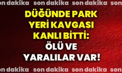 Düğünde park yeri kavgası kanlı bitti: Ölü ve yaralılar var!