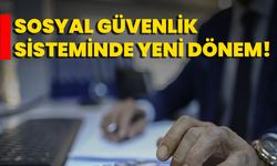 Sosyal Güvenlik Sisteminde Yeni Dönem!