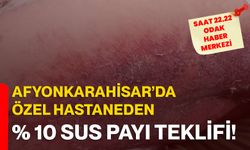 Afyonkarahisar’da Özel Hastaneden % 10 sus payı teklifi!