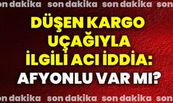 Düşen kargo uçağıyla ilgili acı iddia: Afyonlu var mı?