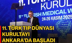 11. Türk Tıp Dünyası Kurultayı Ankara’da Başladı