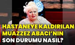 Hastaneye kaldırılan Muazzez Abacı’nın son durumu nasıl?