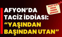 Afyon’da taciz iddiası: “Yaşından başından utan”