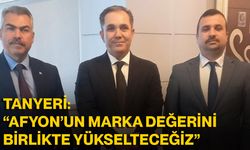 Tanyeri: “Afyon’un Marka Değerini Birlikte Yükselteceğiz”