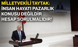 Milletvekili Taytak: İnsan hayatı pazarlık konusu değildir, hesap sorulmalıdır!