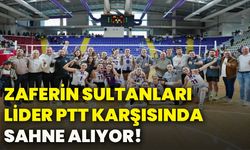 Zaferin Sultanları lider PTT karşısında sahne alıyor!