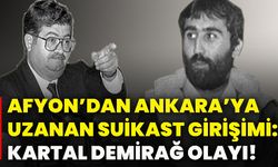 Afyon’dan Ankara’ya uzanan suikast girişimi: Kartal Demirağ olayı!